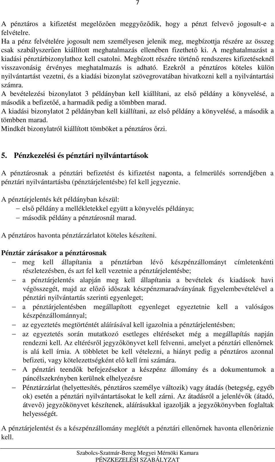 A meghatalmazást a kiadási pénztárbizonylathoz kell csatolni. Megbízott részére történő rendszeres kifizetéseknél visszavonásig érvényes meghatalmazás is adható.