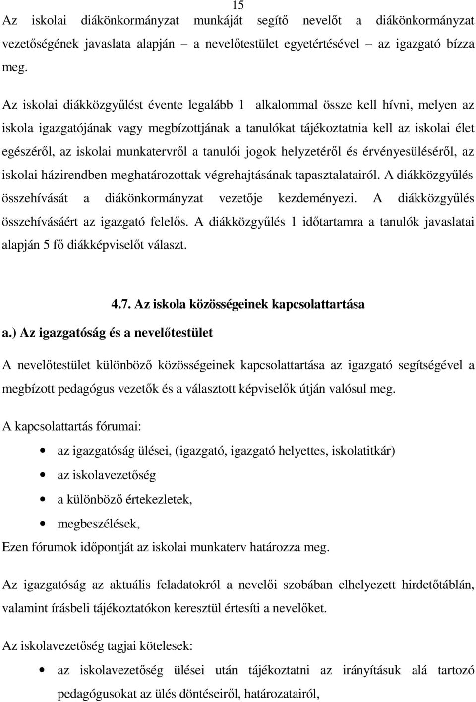 munkatervről a tanulói jogok helyzetéről és érvényesüléséről, az iskolai házirendben meghatározottak végrehajtásának tapasztalatairól.