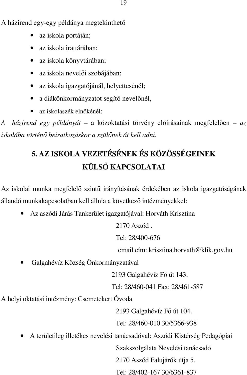 AZ ISKOLA VEZETÉSÉNEK ÉS KÖZÖSSÉGEINEK KÜLSŐ KAPCSOLATAI Az iskolai munka megfelelő szintű irányításának érdekében az iskola igazgatóságának állandó munkakapcsolatban kell állnia a következő