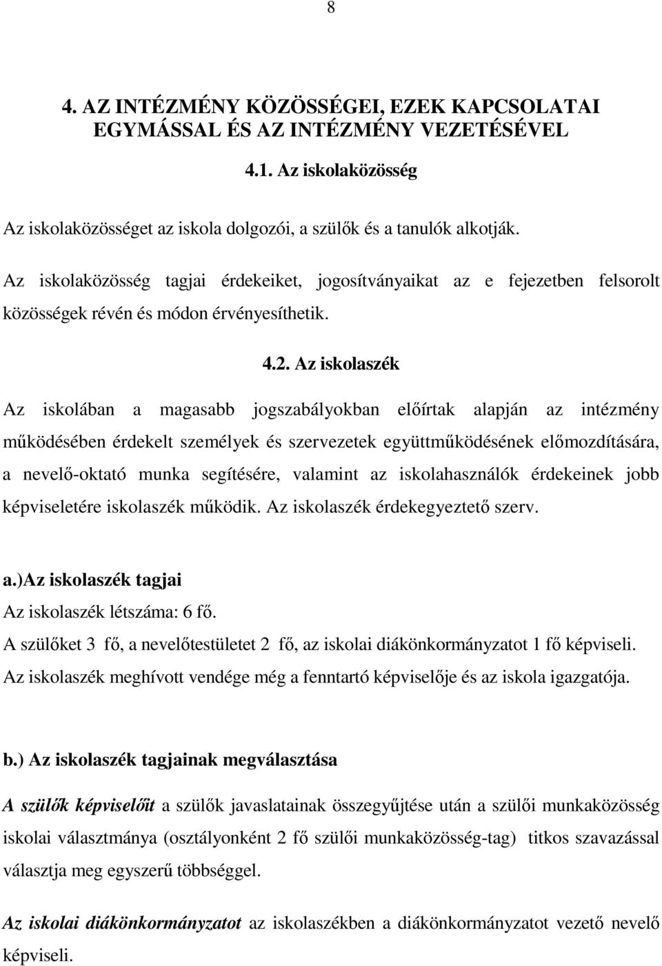 Az iskolaszék Az iskolában a magasabb jogszabályokban előírtak alapján az intézmény működésében érdekelt személyek és szervezetek együttműködésének előmozdítására, a nevelő-oktató munka segítésére,
