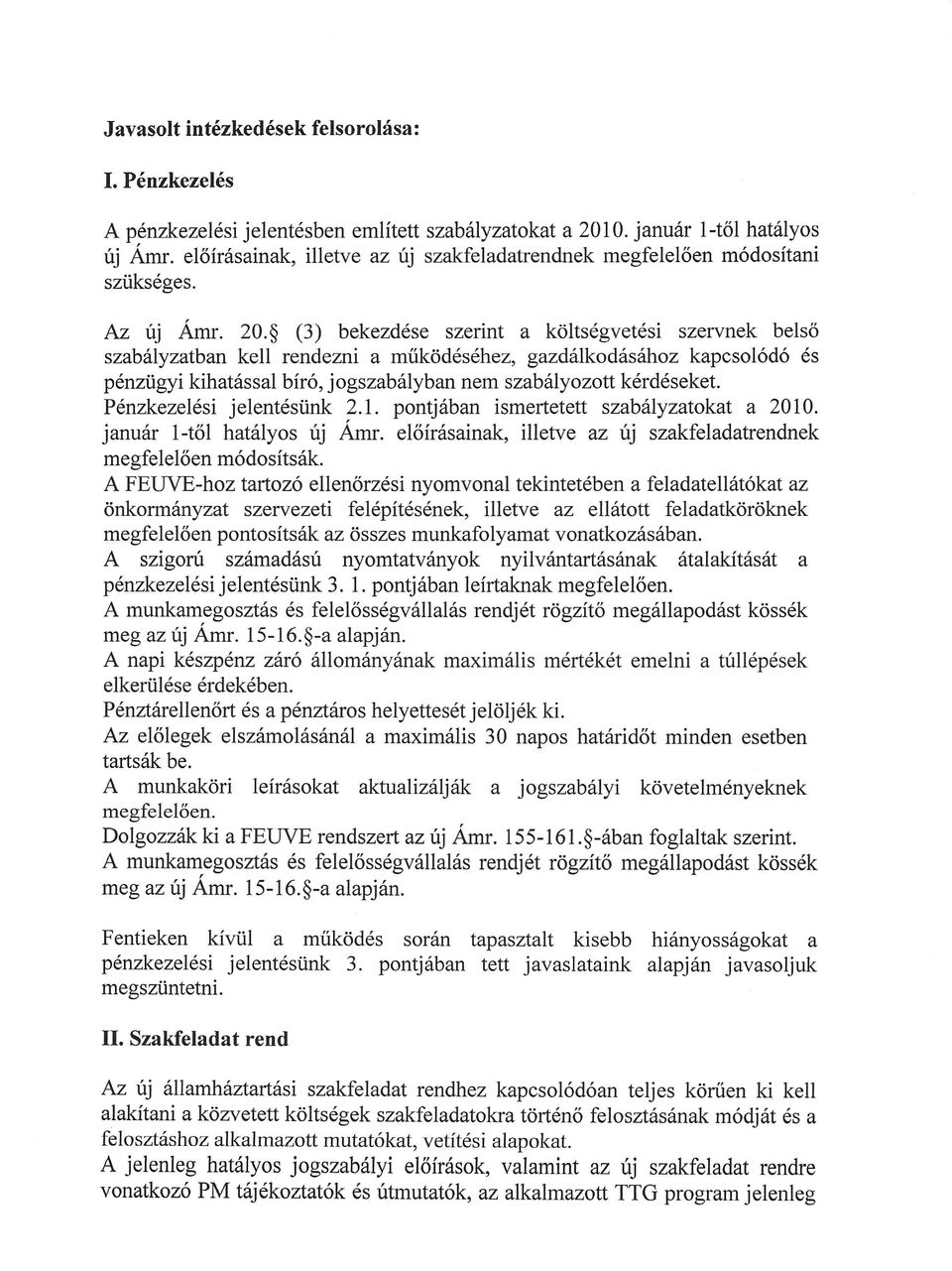 (3) bekezdése szerint a költségvetési szervnek belső szabályzatban kell rendezni a működéséhez, gazdálkodásához kapcsolódó és pénzügyi kihatással bíró, jogszabályban nem szabályozott kérdéseket.