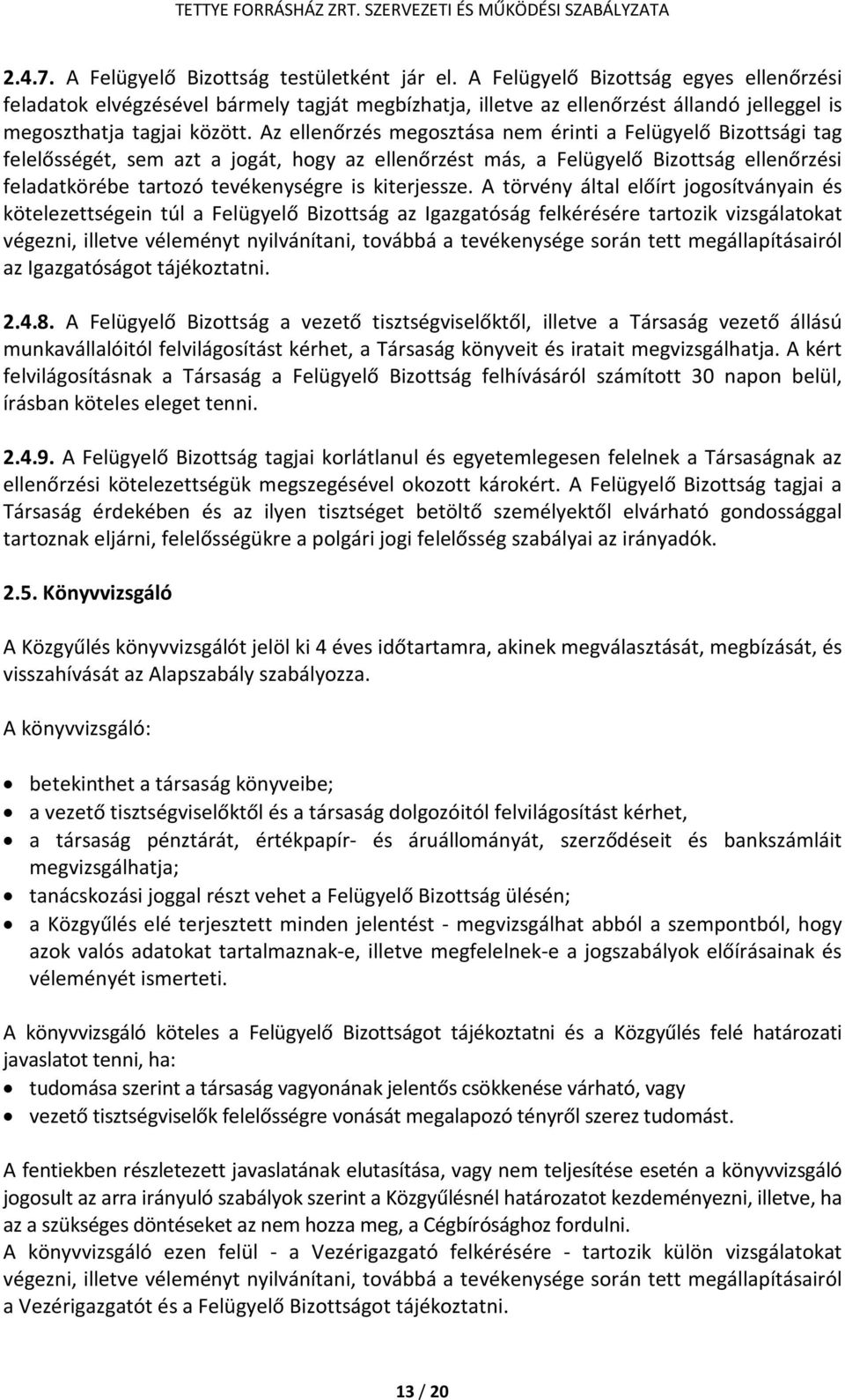 Az ellenőrzés megosztása nem érinti a Felügyelő Bizottsági tag felelősségét, sem azt a jogát, hogy az ellenőrzést más, a Felügyelő Bizottság ellenőrzési feladatkörébe tartozó tevékenységre is