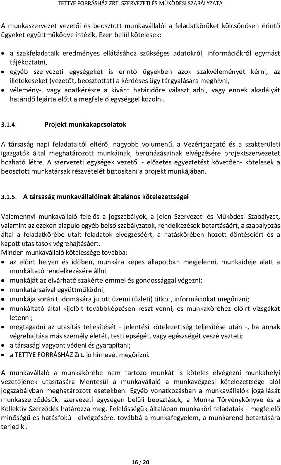 illetékeseket (vezetőt, beosztottat) a kérdéses ügy tárgyalására meghívni, vélemény-, vagy adatkérésre a kívánt határidőre választ adni, vagy ennek akadályát határidő lejárta előtt a megfelelő