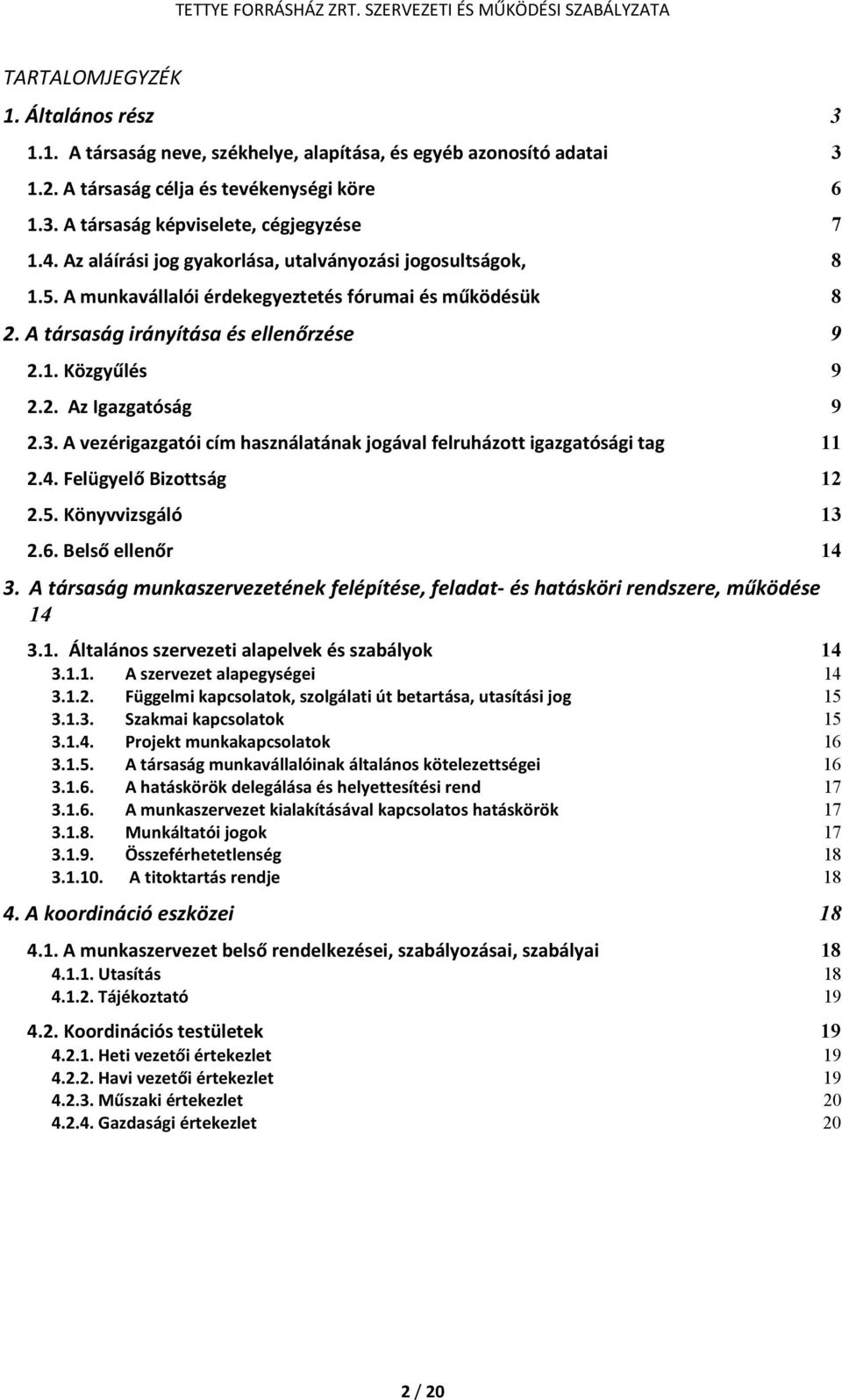 3. A vezérigazgatói cím használatának jogával felruházott igazgatósági tag 11 2.4. Felügyelő Bizottság 12 2.5. Könyvvizsgáló 13 2.6. Belső ellenőr 14 3.