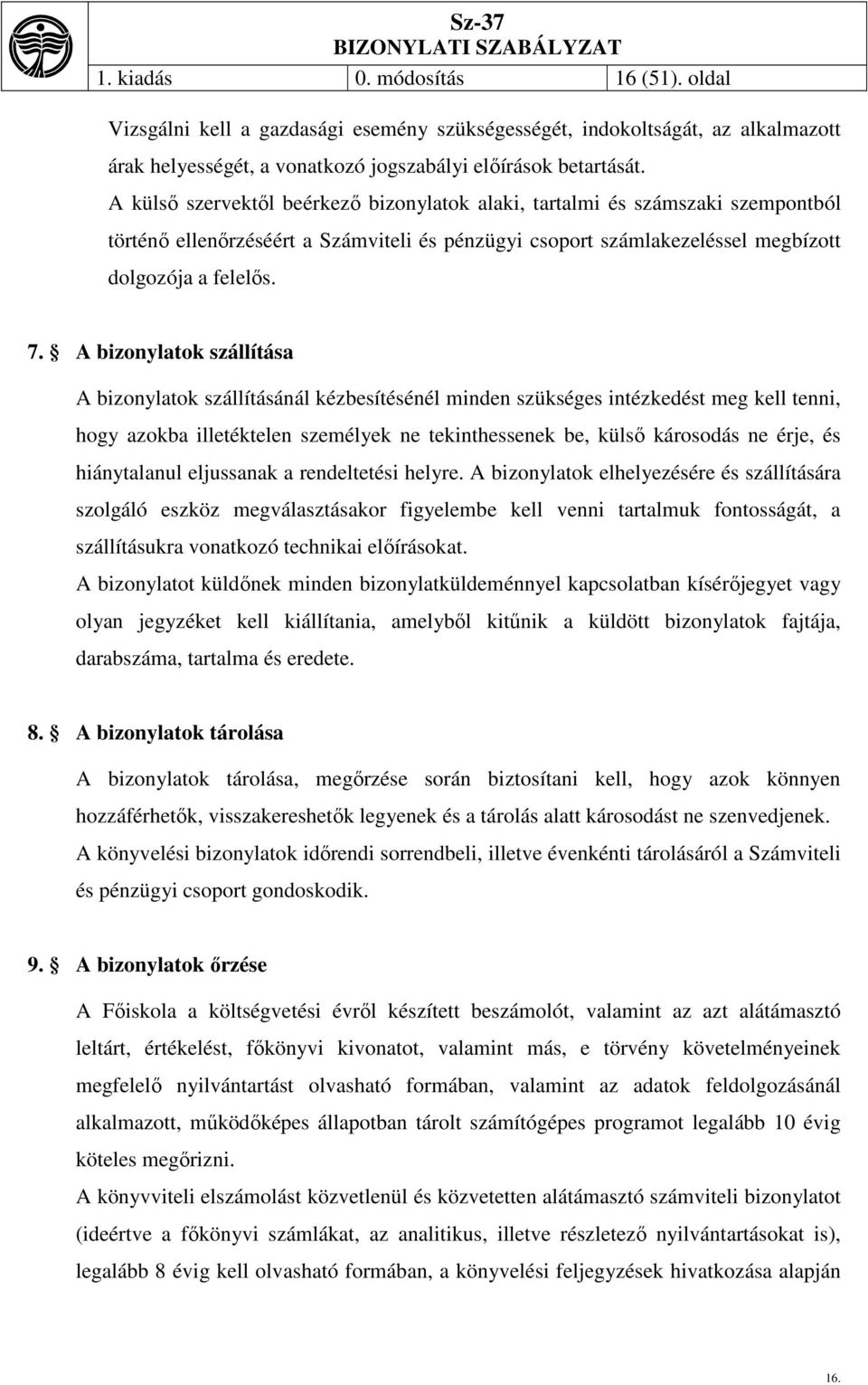 A bizonylatok szállítása A bizonylatok szállításánál kézbesítésénél minden szükséges intézkedést meg kell tenni, hogy azokba illetéktelen személyek ne tekinthessenek be, külső károsodás ne érje, és