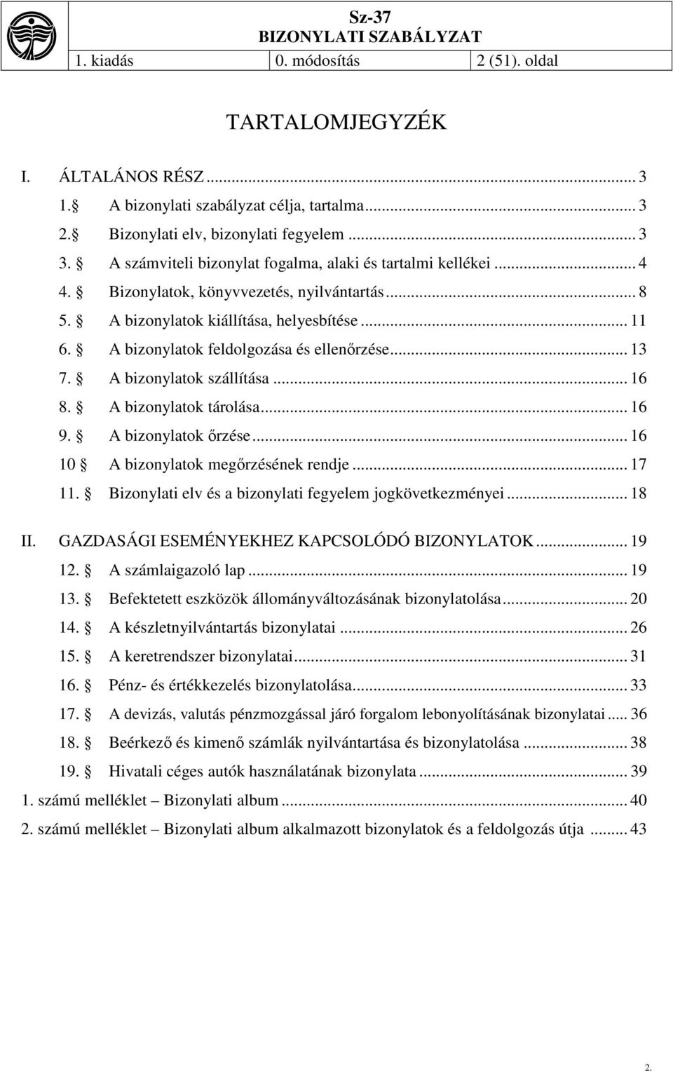 A bizonylatok feldolgozása és ellenőrzése... 13 7. A bizonylatok szállítása... 16 8. A bizonylatok tárolása... 16 9. A bizonylatok őrzése... 16 10 A bizonylatok megőrzésének rendje... 17 11.