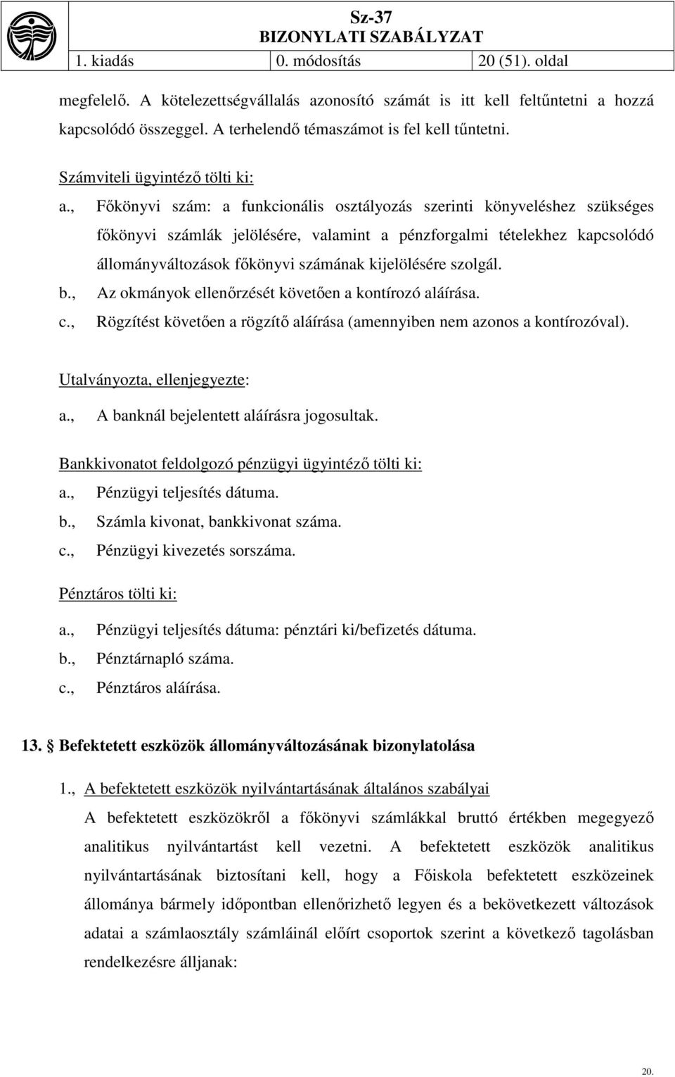 , Főkönyvi szám: a funkcionális osztályozás szerinti könyveléshez szükséges főkönyvi számlák jelölésére, valamint a pénzforgalmi tételekhez kapcsolódó állományváltozások főkönyvi számának