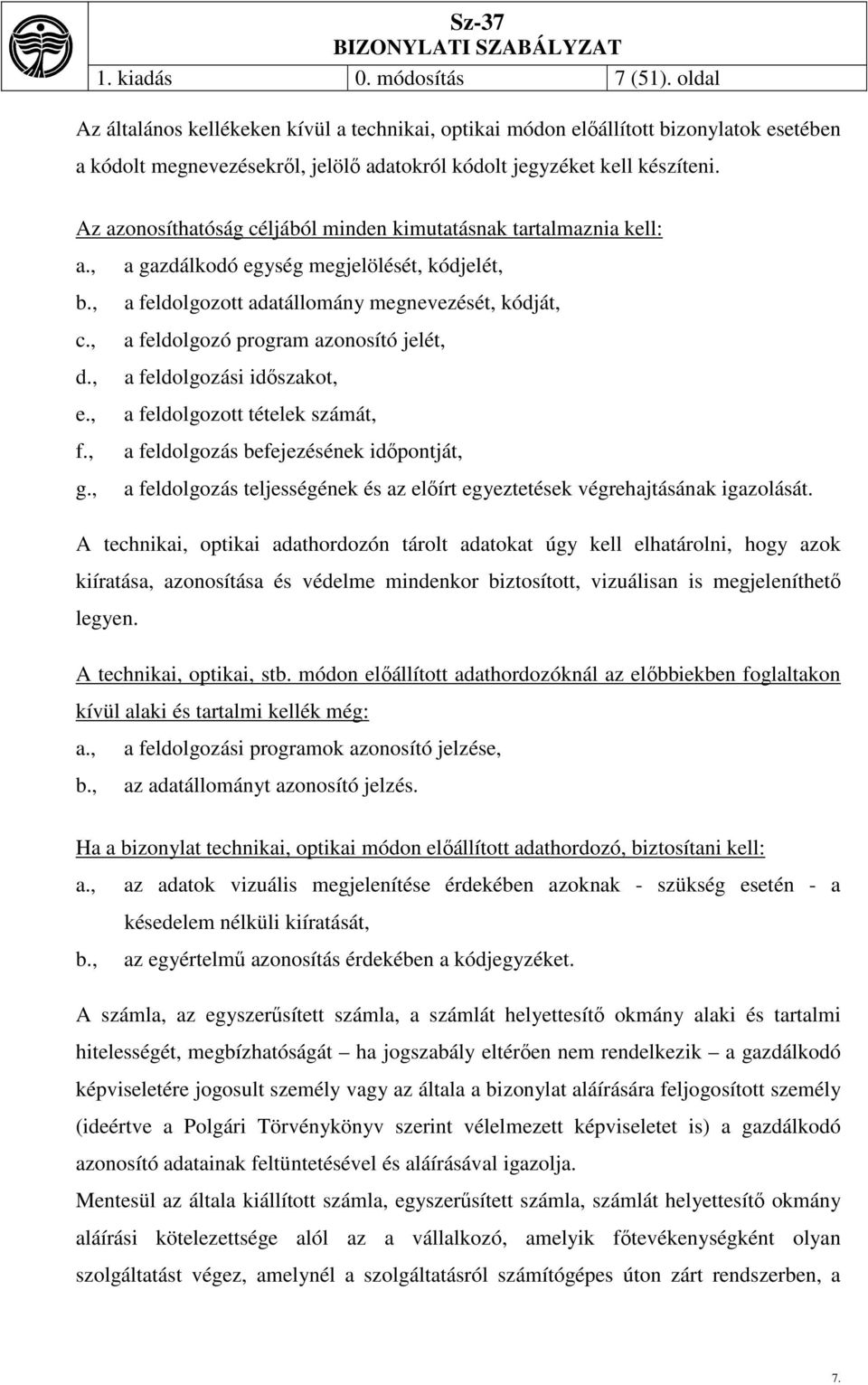 Az azonosíthatóság céljából minden kimutatásnak tartalmaznia kell: a., a gazdálkodó egység megjelölését, kódjelét, b., a feldolgozott adatállomány megnevezését, kódját, c.