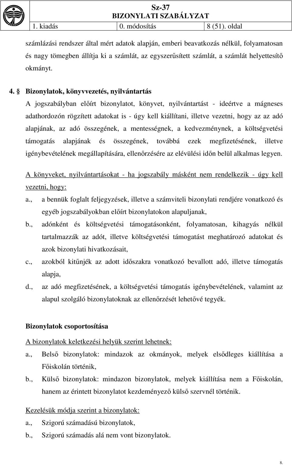 Bizonylatok, könyvvezetés, nyilvántartás A jogszabályban előírt bizonylatot, könyvet, nyilvántartást - ideértve a mágneses adathordozón rögzített adatokat is - úgy kell kiállítani, illetve vezetni,