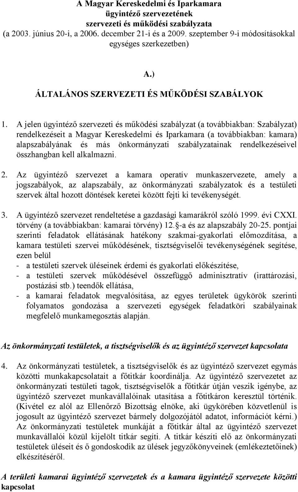 A jelen ügyintéző szervezeti és működési szabályzat (a továbbiakban: Szabályzat) rendelkezéseit a Magyar Kereskedelmi és Iparkamara (a továbbiakban: kamara) alapszabályának és más önkormányzati