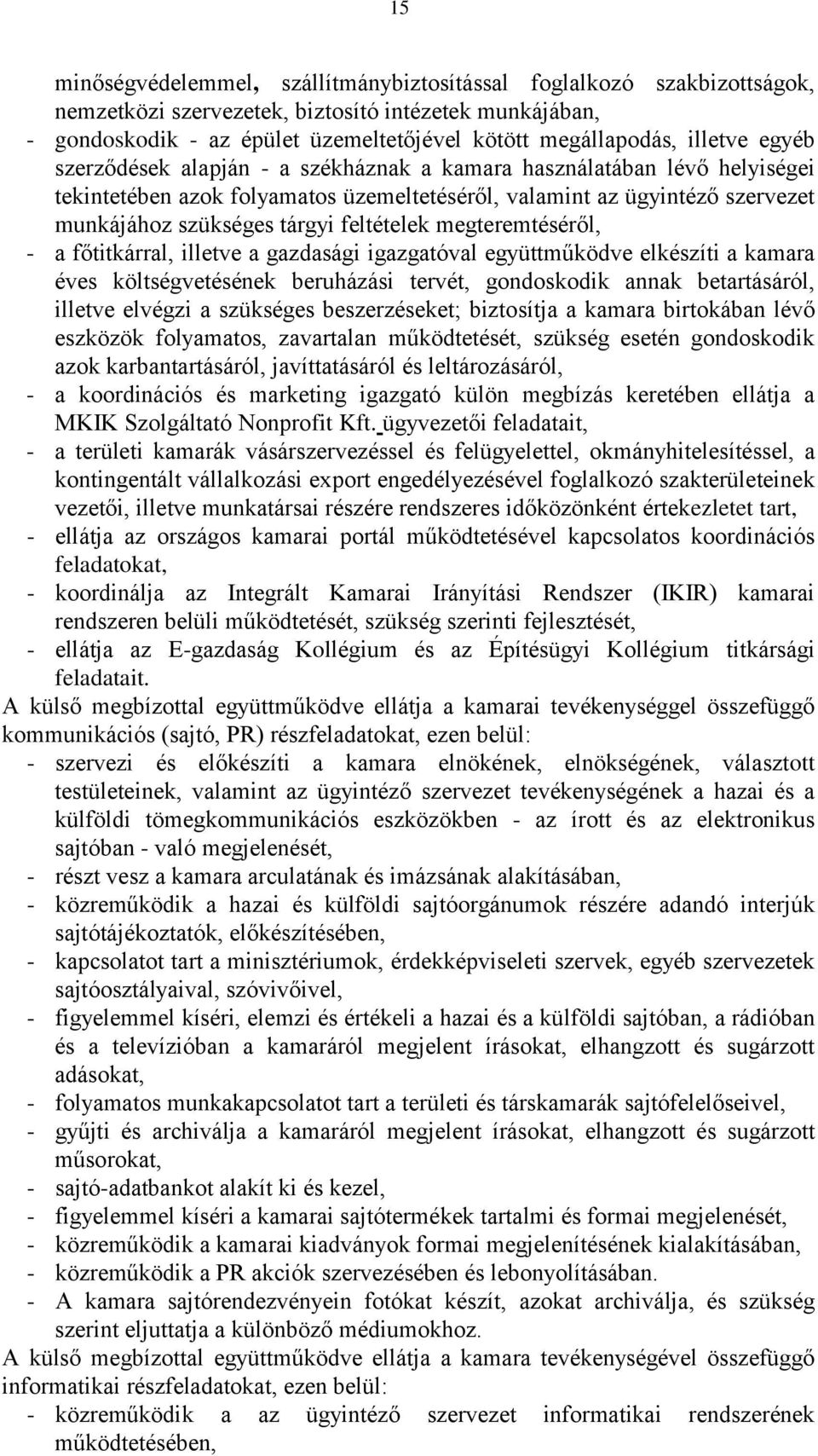 feltételek megteremtéséről, - a főtitkárral, illetve a gazdasági igazgatóval együttműködve elkészíti a kamara éves költségvetésének beruházási tervét, gondoskodik annak betartásáról, illetve elvégzi