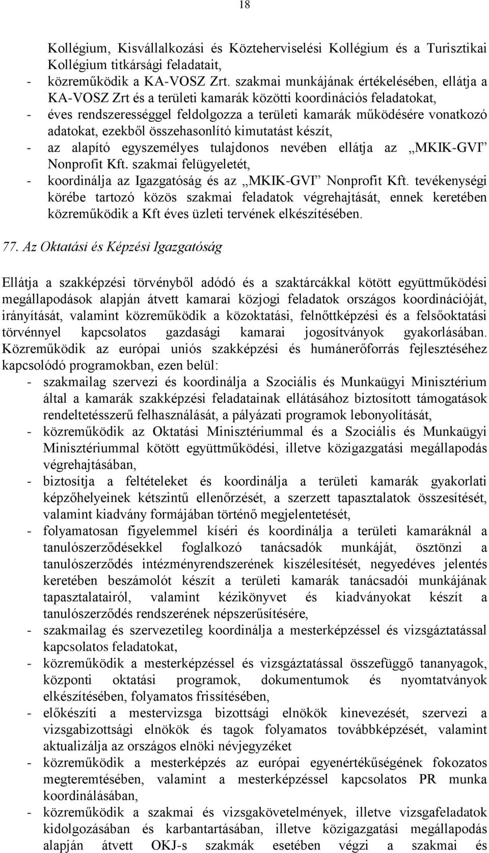 ezekből összehasonlító kimutatást készít, - az alapító egyszemélyes tulajdonos nevében ellátja az MKIK-GVI Nonprofit Kft.