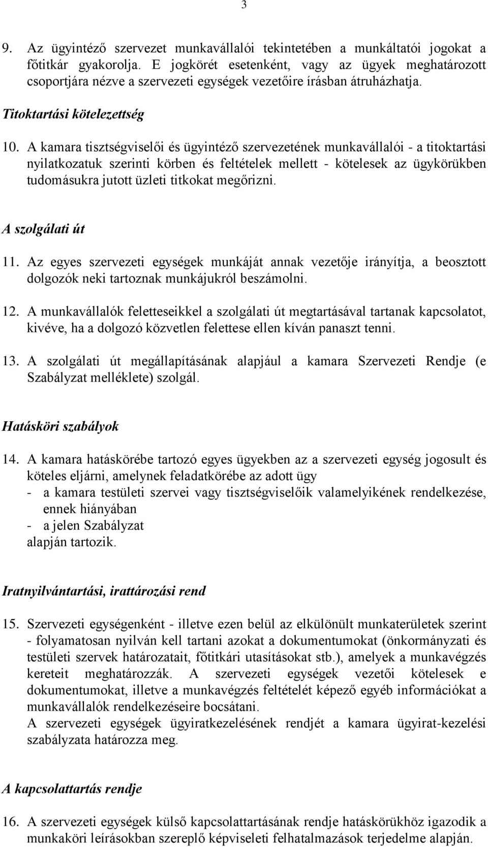 A kamara tisztségviselői és ügyintéző szervezetének munkavállalói - a titoktartási nyilatkozatuk szerinti körben és feltételek mellett - kötelesek az ügykörükben tudomásukra jutott üzleti titkokat