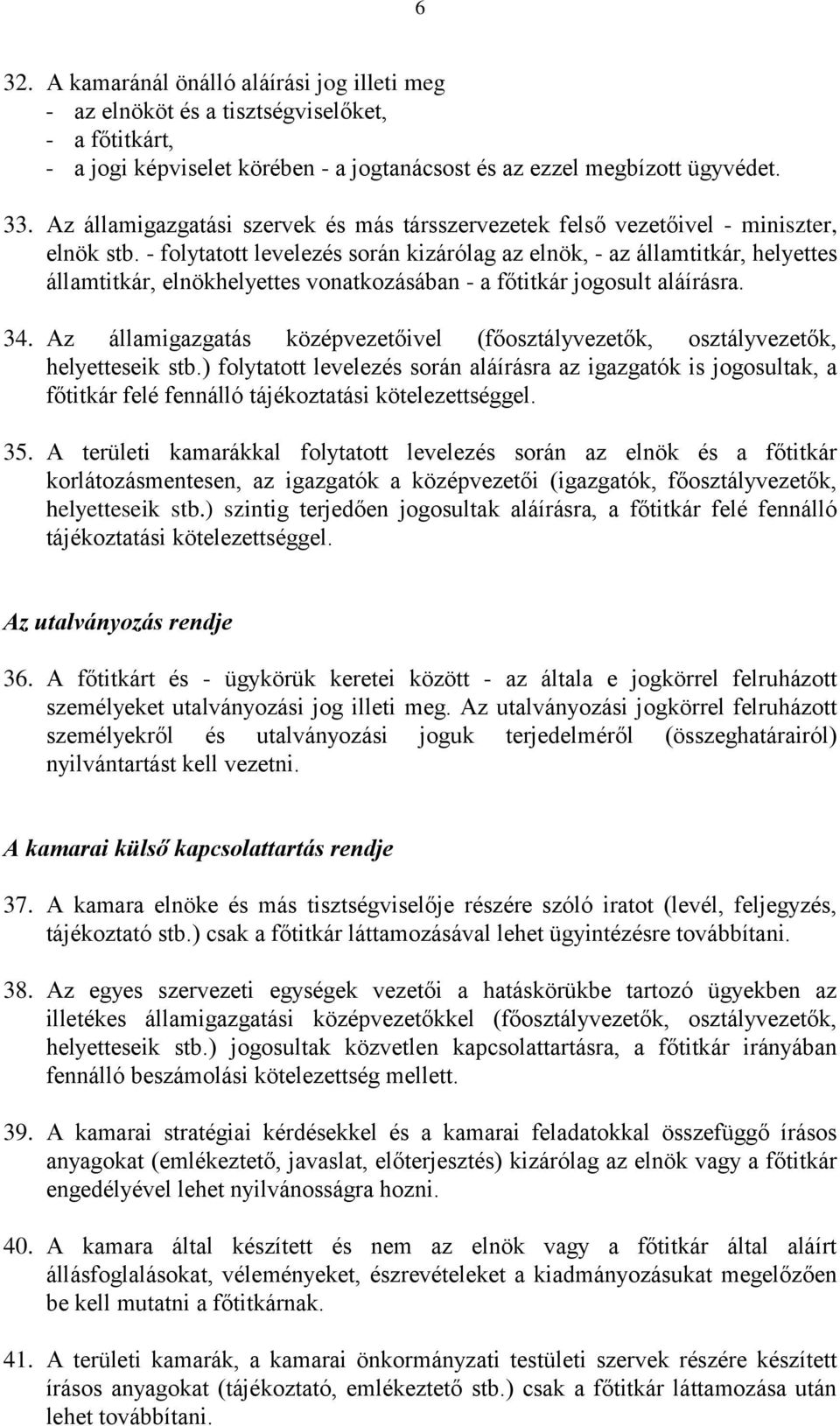 - folytatott levelezés során kizárólag az elnök, - az államtitkár, helyettes államtitkár, elnökhelyettes vonatkozásában - a főtitkár jogosult aláírásra. 34.