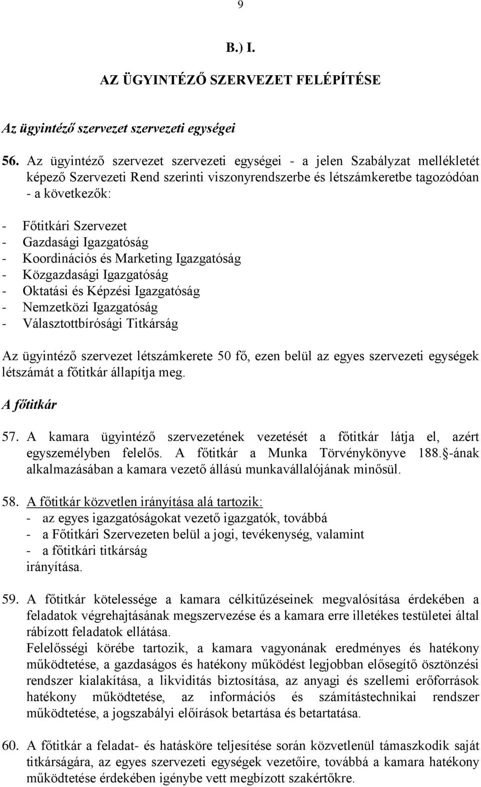 Gazdasági Igazgatóság - Koordinációs és Marketing Igazgatóság - Közgazdasági Igazgatóság - Oktatási és Képzési Igazgatóság - Nemzetközi Igazgatóság - Választottbírósági Titkárság Az ügyintéző