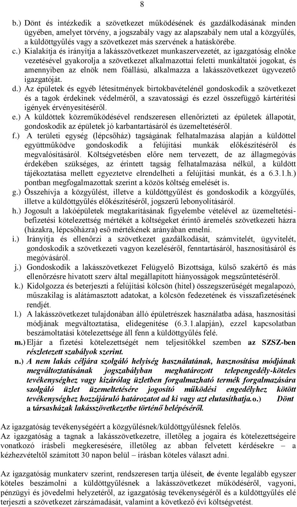 ) Kialakítja és irányítja a lakásszövetkezet munkaszervezetét, az igazgatóság elnöke vezetésével gyakorolja a szövetkezet alkalmazottai feletti munkáltatói jogokat, és amennyiben az elnök nem
