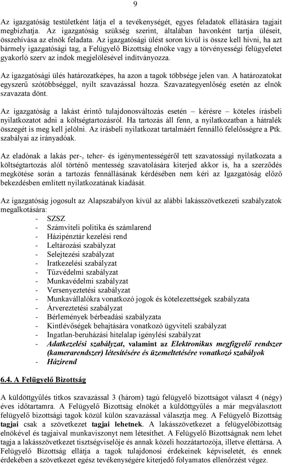 Az igazgatósági ülést soron kívül is össze kell hívni, ha azt bármely igazgatósági tag, a Felügyelő Bizottság elnöke vagy a törvényességi felügyeletet gyakorló szerv az indok megjelölésével