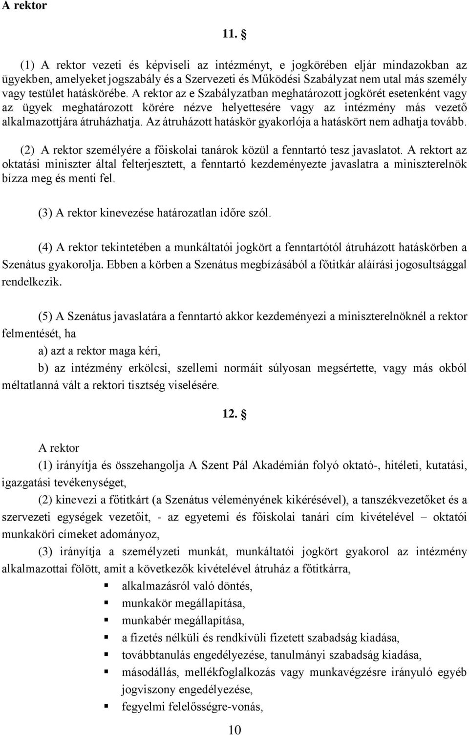 A rektor az e Szabályzatban meghatározott jogkörét esetenként vagy az ügyek meghatározott körére nézve helyettesére vagy az intézmény más vezető alkalmazottjára átruházhatja.