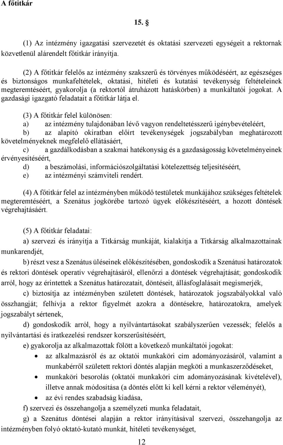 gyakorolja (a rektortól átruházott hatáskörben) a munkáltatói jogokat. A gazdasági igazgató feladatait a főtitkár látja el.