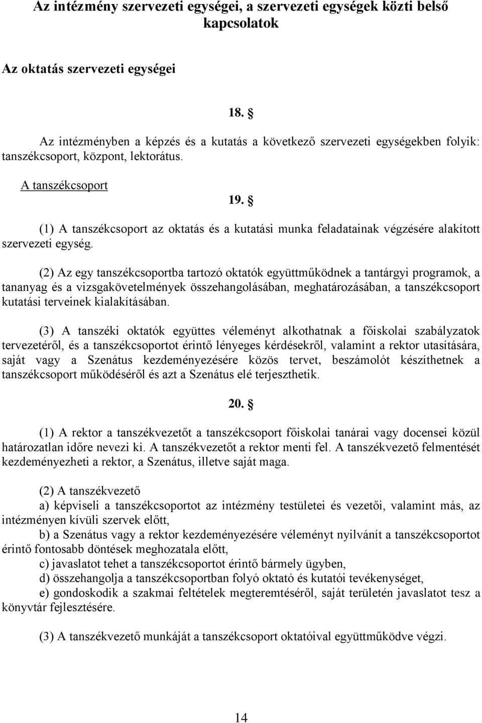 (1) A tanszékcsoport az oktatás és a kutatási munka feladatainak végzésére alakított szervezeti egység.