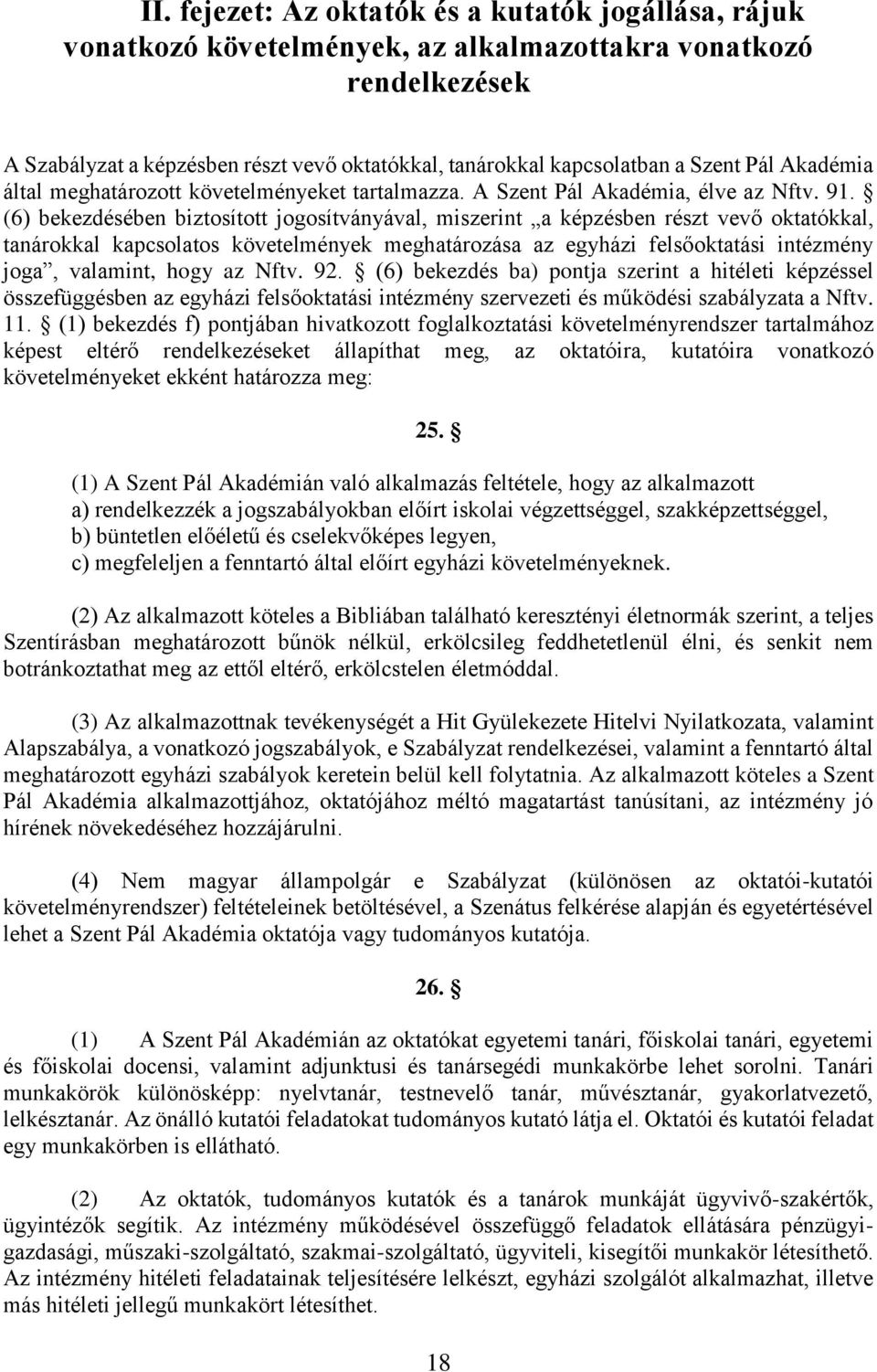 (6) bekezdésében biztosított jogosítványával, miszerint a képzésben részt vevő oktatókkal, tanárokkal kapcsolatos követelmények meghatározása az egyházi felsőoktatási intézmény joga, valamint, hogy