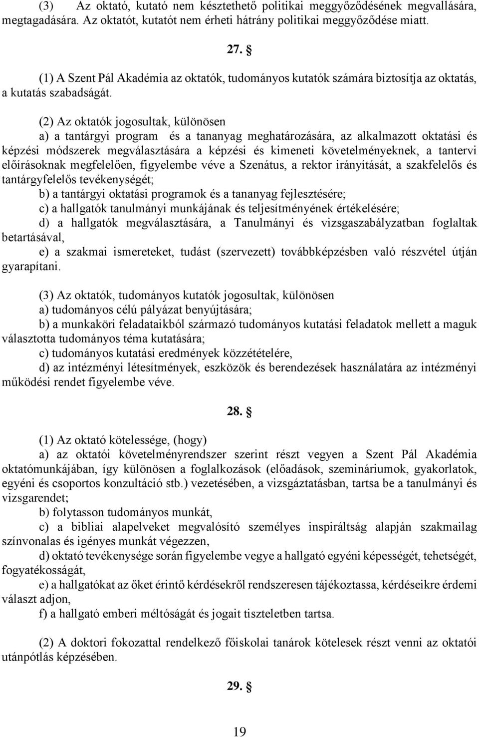 (2) Az oktatók jogosultak, különösen a) a tantárgyi program és a tananyag meghatározására, az alkalmazott oktatási és képzési módszerek megválasztására a képzési és kimeneti követelményeknek, a