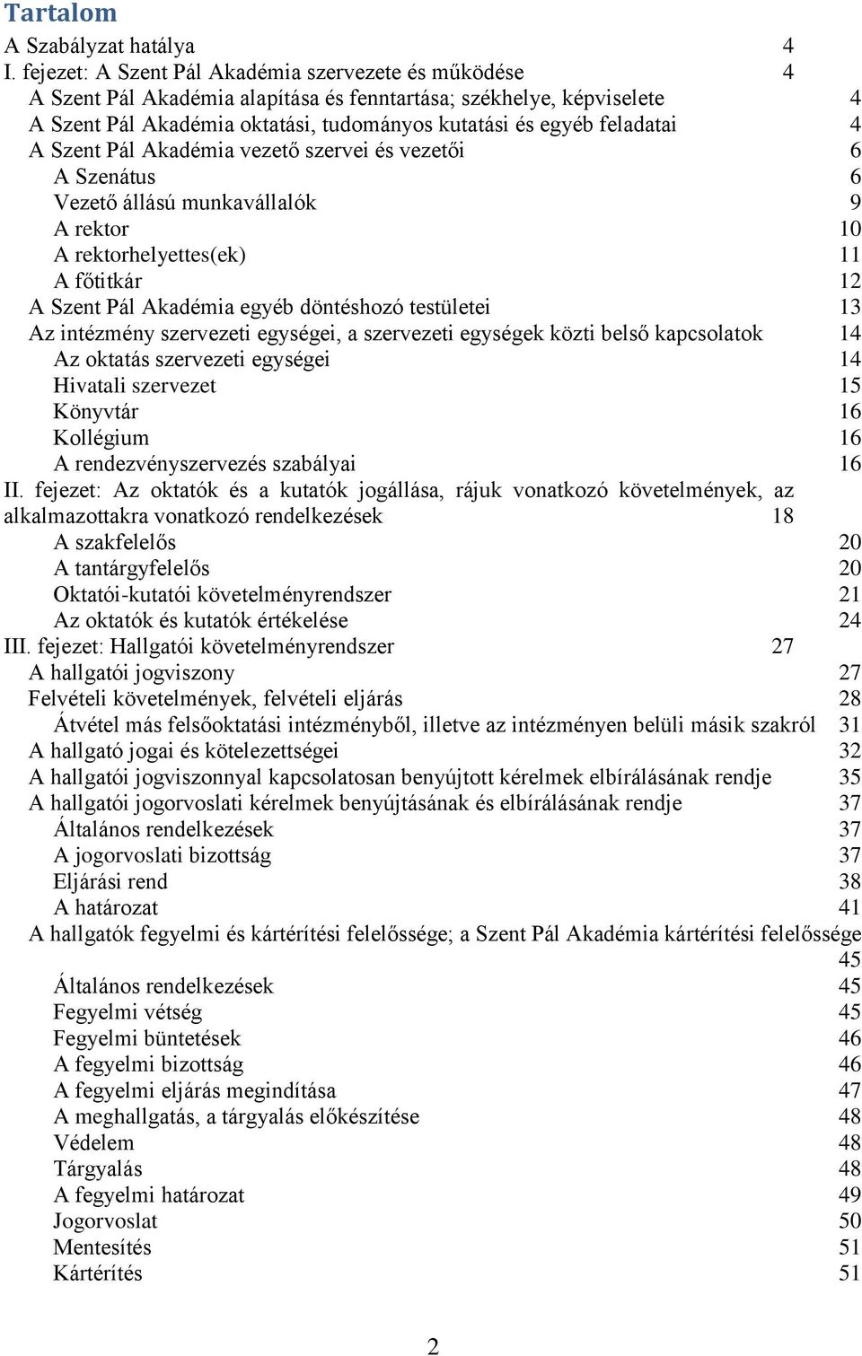 A Szent Pál Akadémia vezető szervei és vezetői 6 A Szenátus 6 Vezető állású munkavállalók 9 A rektor 10 A rektorhelyettes(ek) 11 A főtitkár 12 A Szent Pál Akadémia egyéb döntéshozó testületei 13 Az