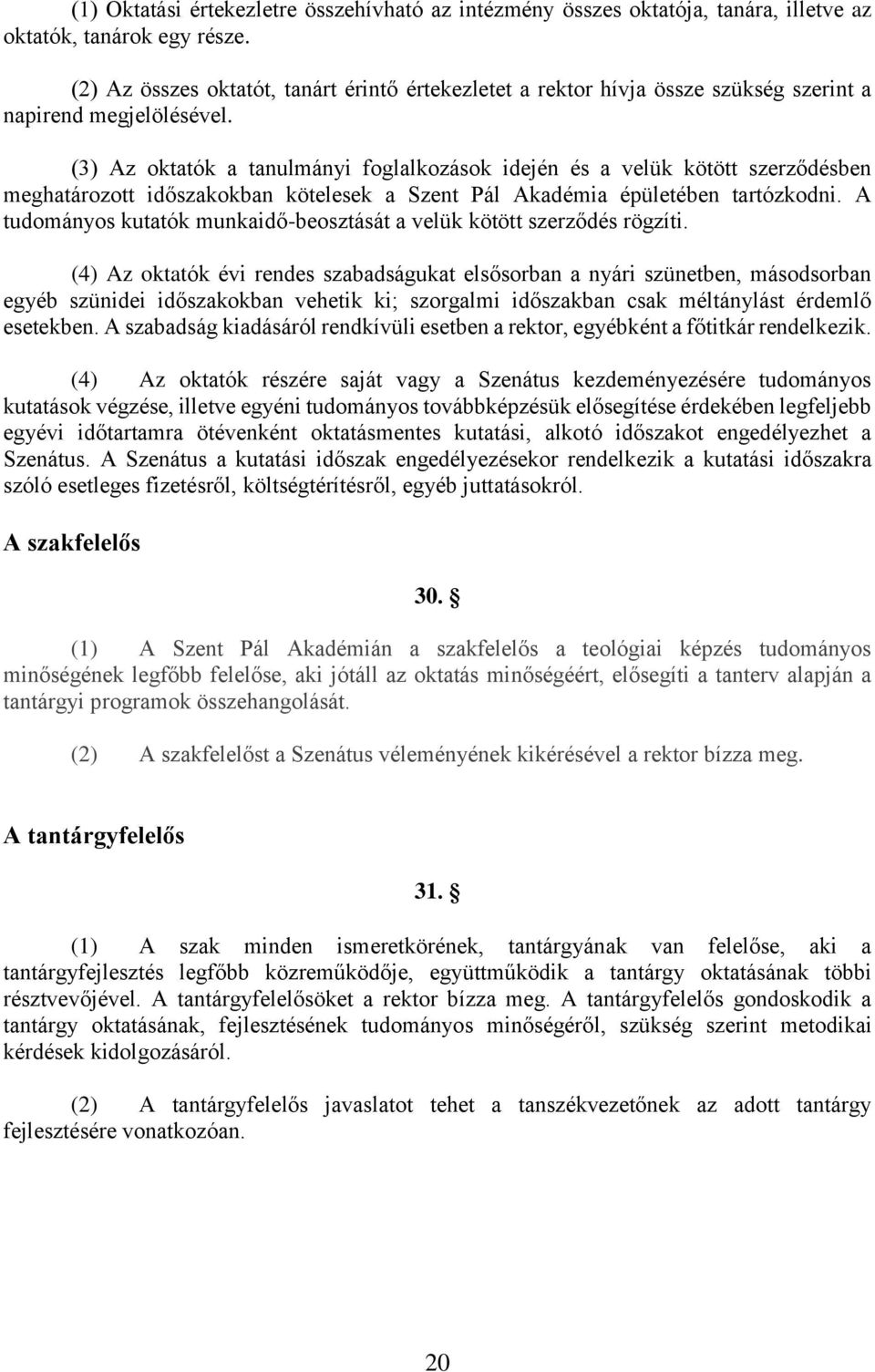 (3) Az oktatók a tanulmányi foglalkozások idején és a velük kötött szerződésben meghatározott időszakokban kötelesek a Szent Pál Akadémia épületében tartózkodni.