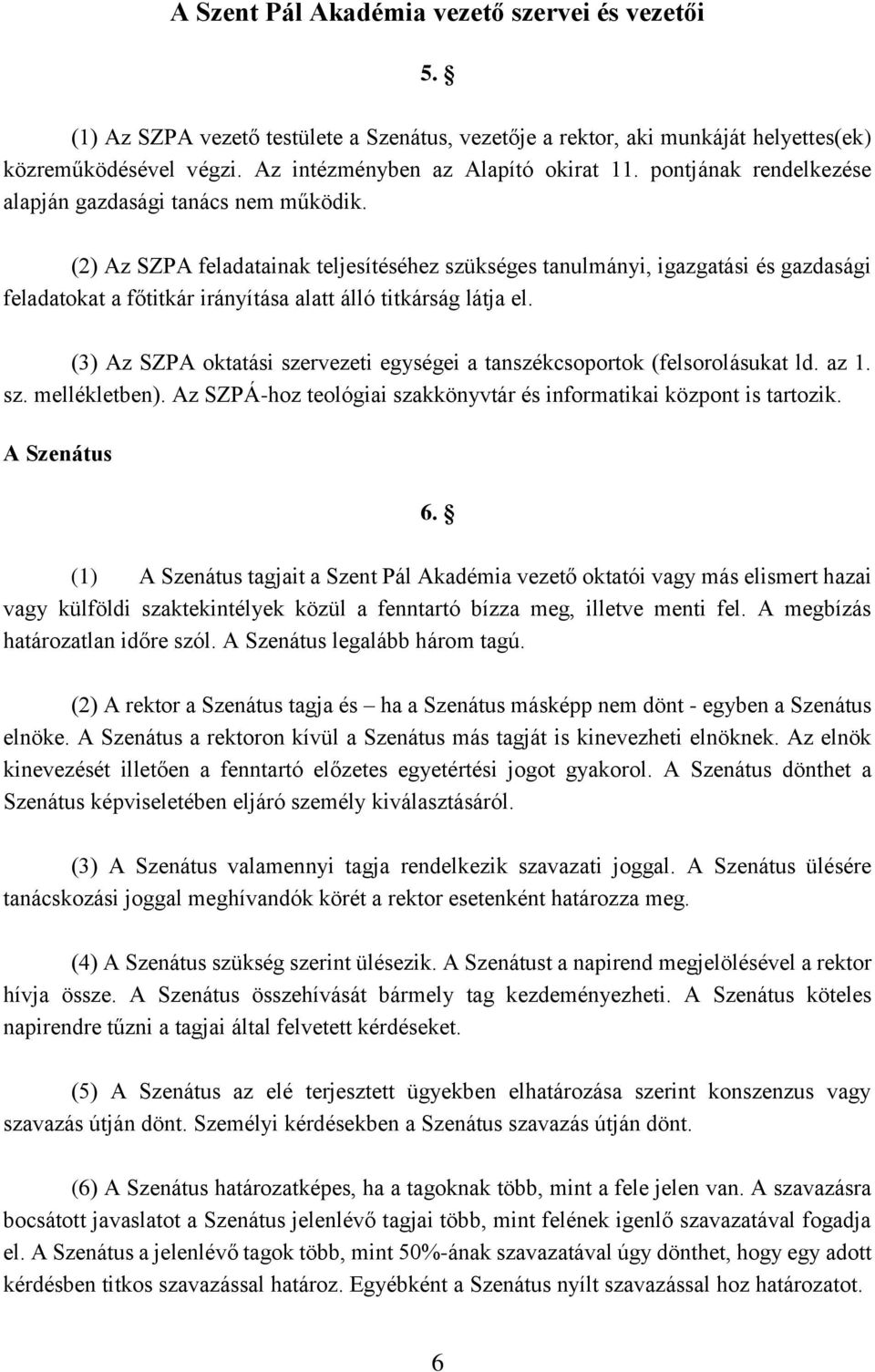 (2) Az SZPA feladatainak teljesítéséhez szükséges tanulmányi, igazgatási és gazdasági feladatokat a főtitkár irányítása alatt álló titkárság látja el.