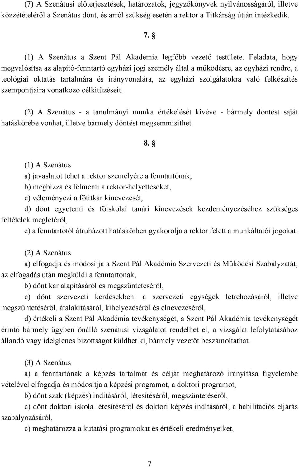 Feladata, hogy megvalósítsa az alapító-fenntartó egyházi jogi személy által a működésre, az egyházi rendre, a teológiai oktatás tartalmára és irányvonalára, az egyházi szolgálatokra való felkészítés