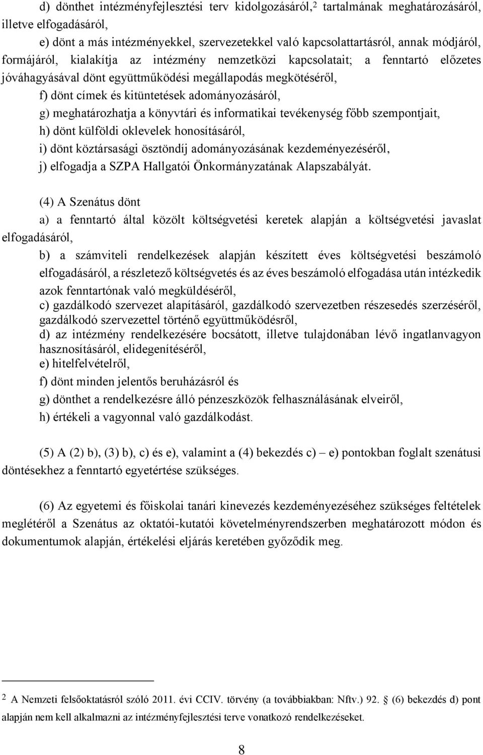 meghatározhatja a könyvtári és informatikai tevékenység főbb szempontjait, h) dönt külföldi oklevelek honosításáról, i) dönt köztársasági ösztöndíj adományozásának kezdeményezéséről, j) elfogadja a