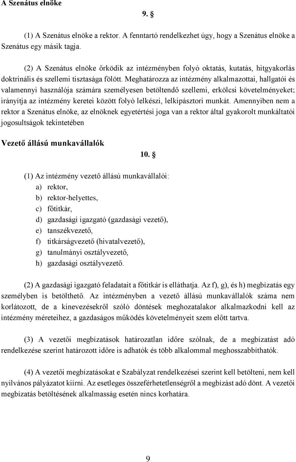 Meghatározza az intézmény alkalmazottai, hallgatói és valamennyi használója számára személyesen betöltendő szellemi, erkölcsi követelményeket; irányítja az intézmény keretei között folyó lelkészi,