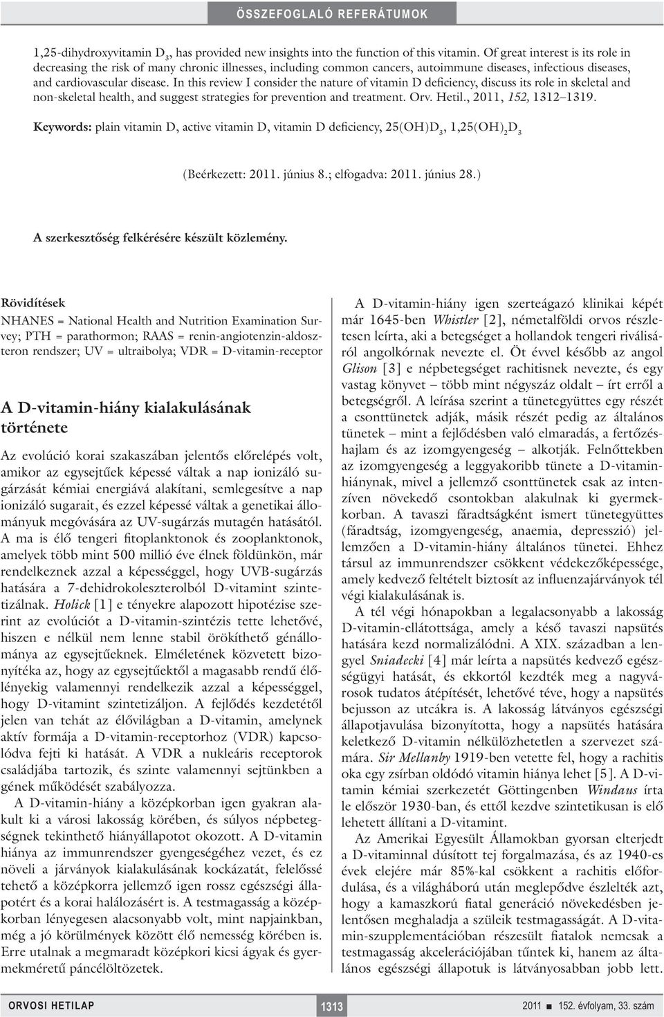 In this review I consider the nature of vitamin D deficiency, discuss its role in skeletal and non-skeletal health, and suggest strategies for prevention and treatment. Orv. Hetil.