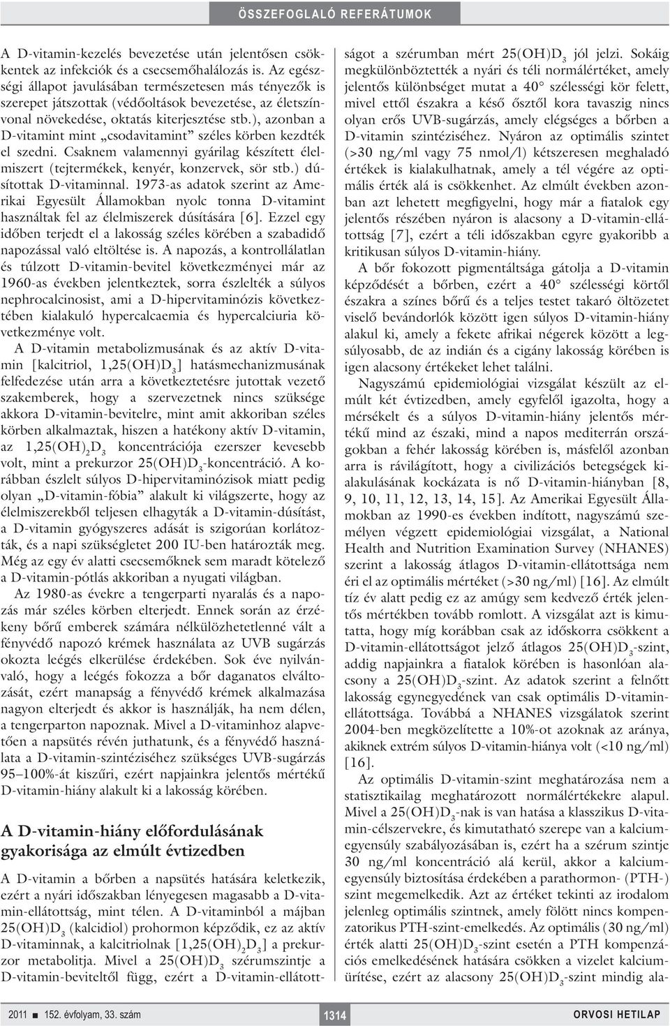 ), azonban a D-vitamint mint csodavitamint széles körben kezdték el szedni. Csaknem valamennyi gyárilag készített élelmiszert (tejtermékek, kenyér, konzervek, sör stb.) dúsítottak D-vitaminnal.