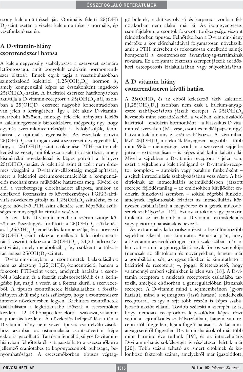 Ennek egyik tagja a vesetubulusokban szintetizálódó kalcitriol [1,25(OH) 2 ] hormon is, amely kompenzálni képes az évszakonként ingadozó 25(OH) -hatást.