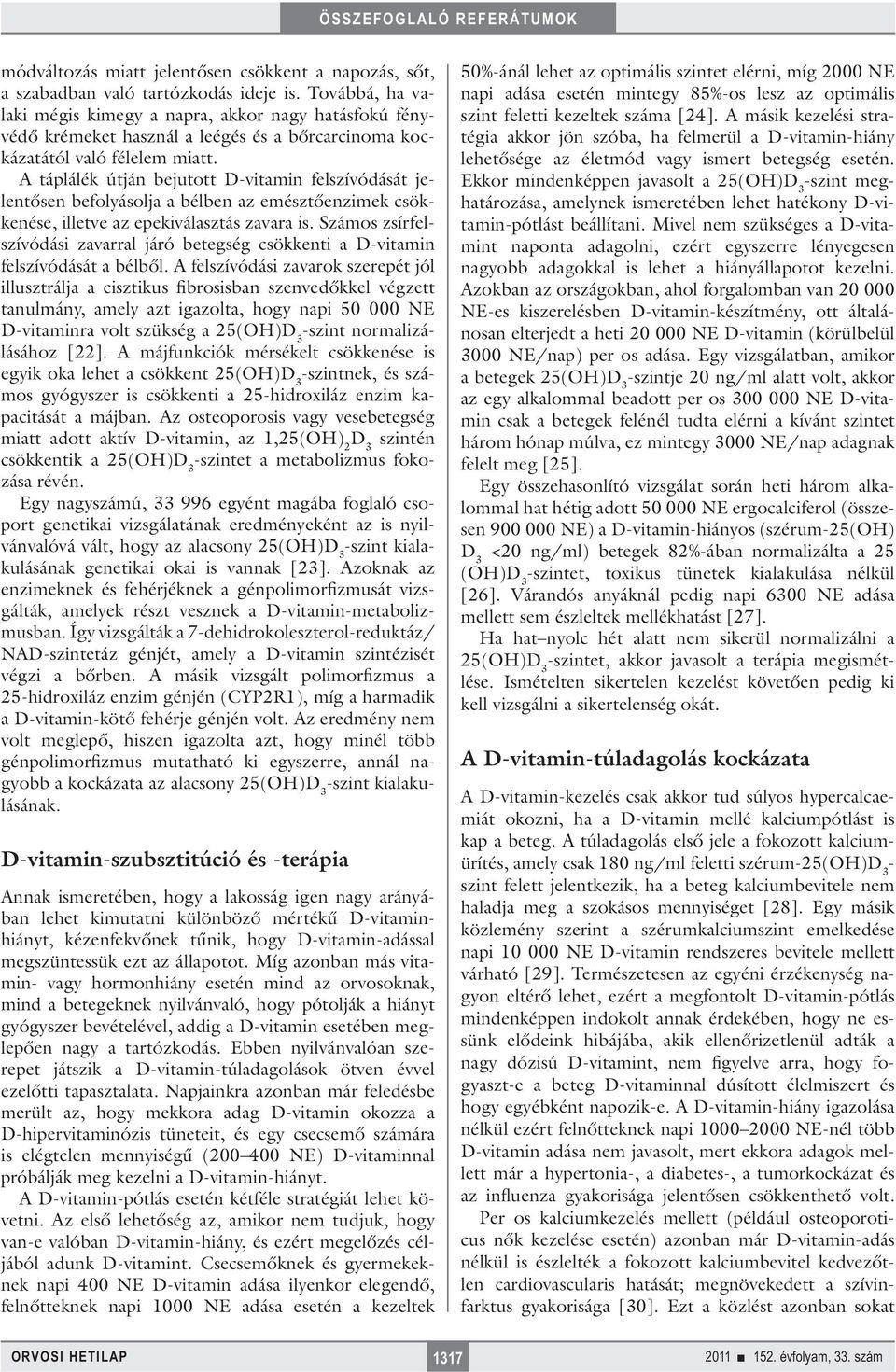 A táplálék útján bejutott D-vitamin felszívódását jelentősen befolyásolja a bélben az emésztőenzimek csökkenése, illetve az epekiválasztás zavara is.