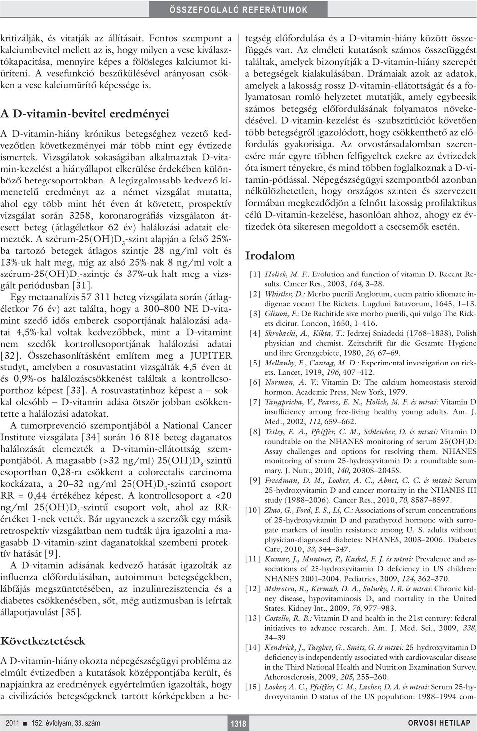 A D-vitamin-bevitel eredményei A D-vitamin-hiány krónikus betegséghez vezető kedvezőtlen következményei már több mint egy évtizede ismertek.