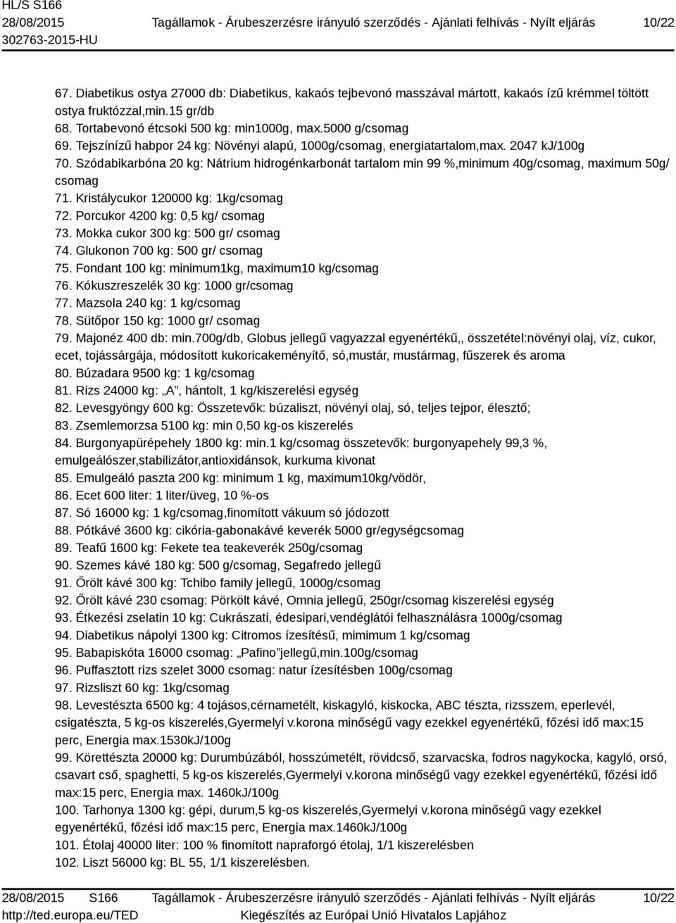 Szódabikarbóna 20 kg: Nátrium hidrogénkarbonát tartalom min 99 %,minimum 40g/csomag, maximum 50g/ csomag 71. Kristálycukor 120000 kg: 1kg/csomag 72. Porcukor 4200 kg: 0,5 kg/ csomag 73.