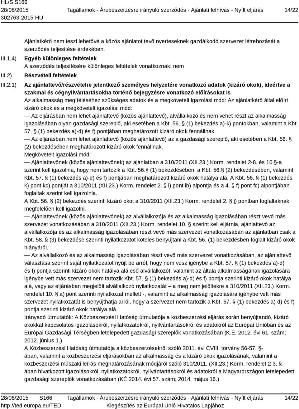 okok), ideértve a szakmai és cégnyilvántartásokba történő bejegyzésre vonatkozó előírásokat is Az alkalmasság megítéléséhez szükséges adatok és a megkövetelt igazolási mód: Az ajánlatkérő által