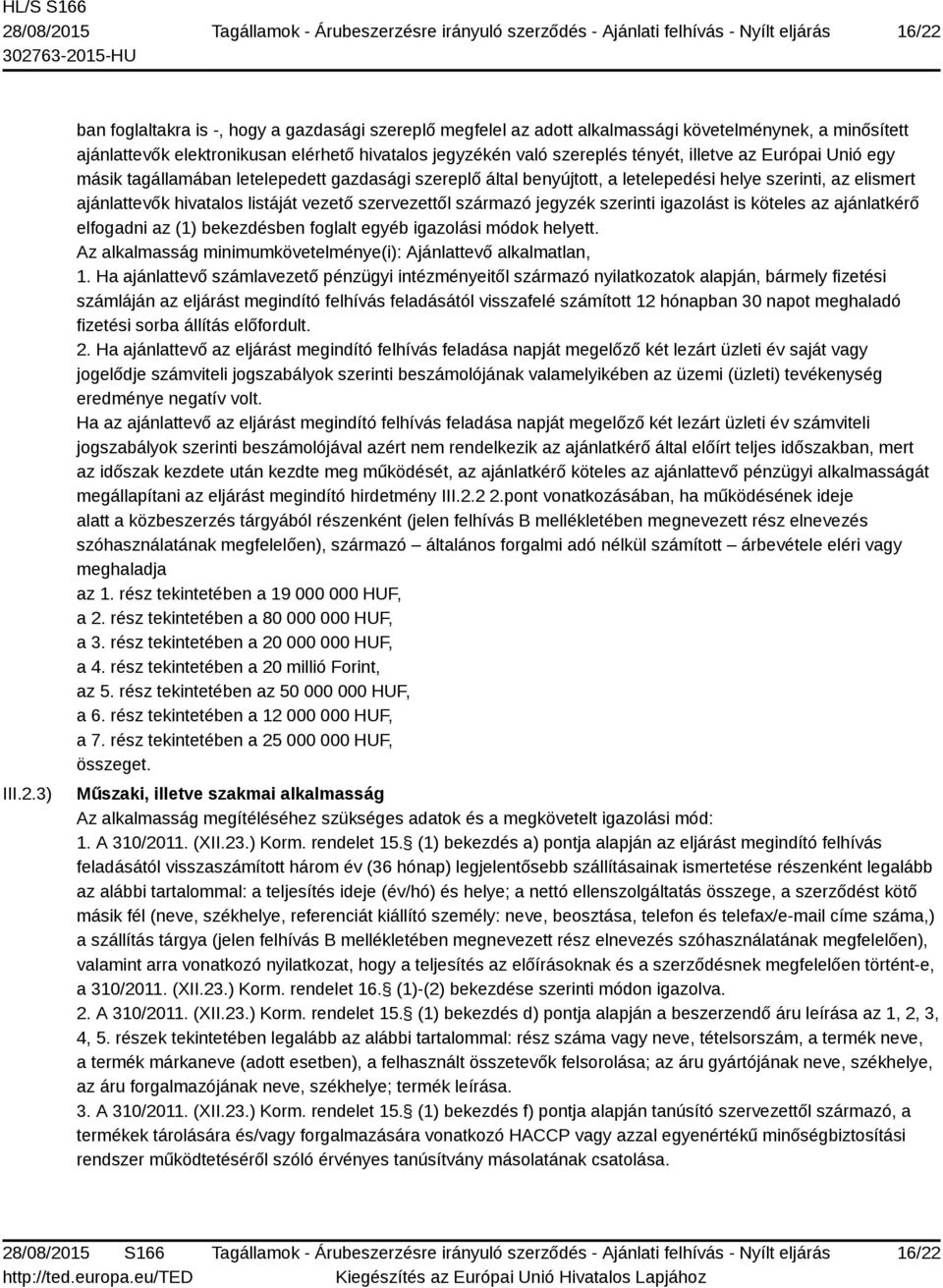 származó jegyzék szerinti igazolást is köteles az ajánlatkérő elfogadni az (1) bekezdésben foglalt egyéb igazolási módok helyett. Az alkalmasság minimumkövetelménye(i): Ajánlattevő alkalmatlan, 1.