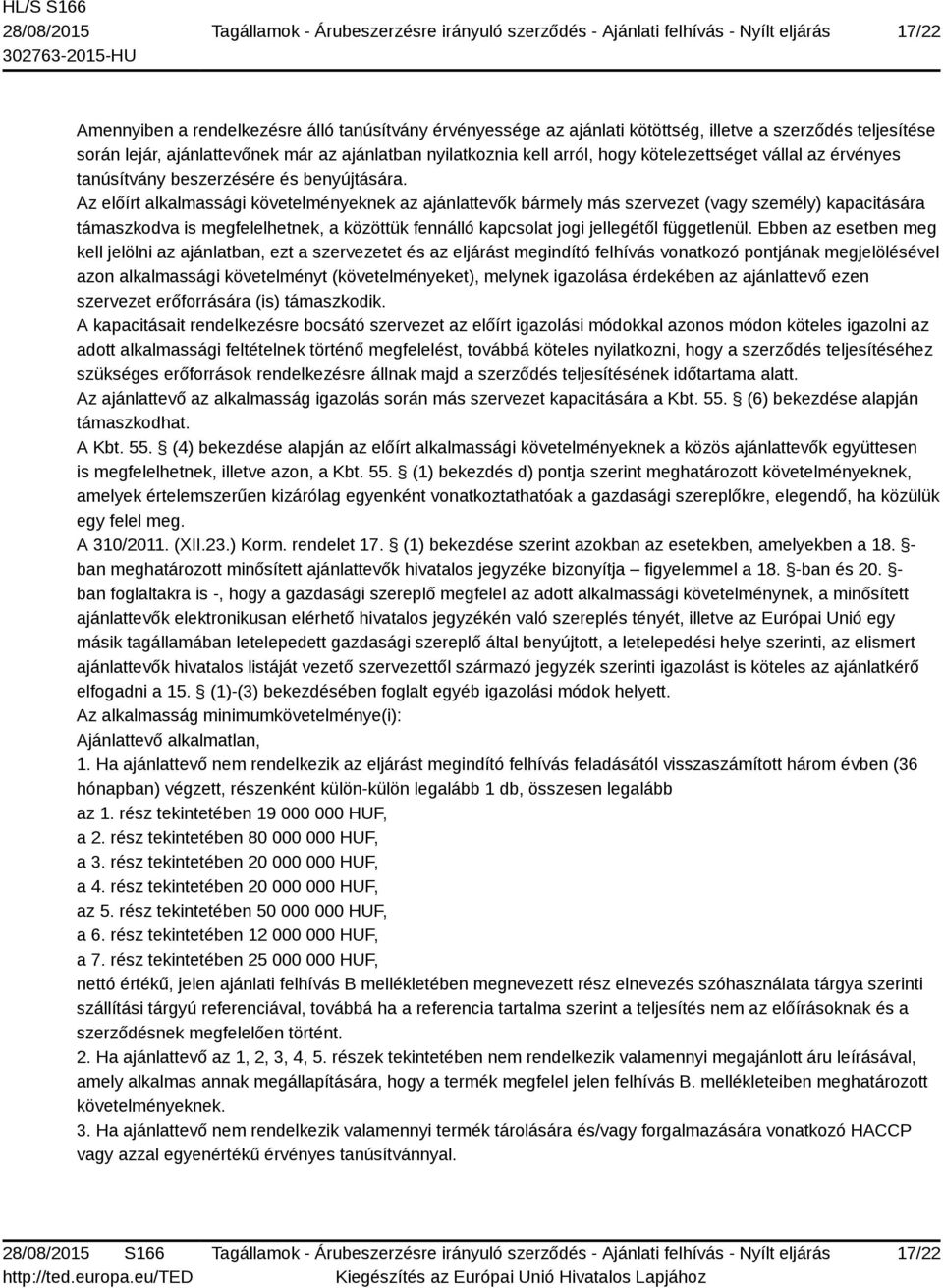 Az előírt alkalmassági követelményeknek az ajánlattevők bármely más szervezet (vagy személy) kapacitására támaszkodva is megfelelhetnek, a közöttük fennálló kapcsolat jogi jellegétől függetlenül.