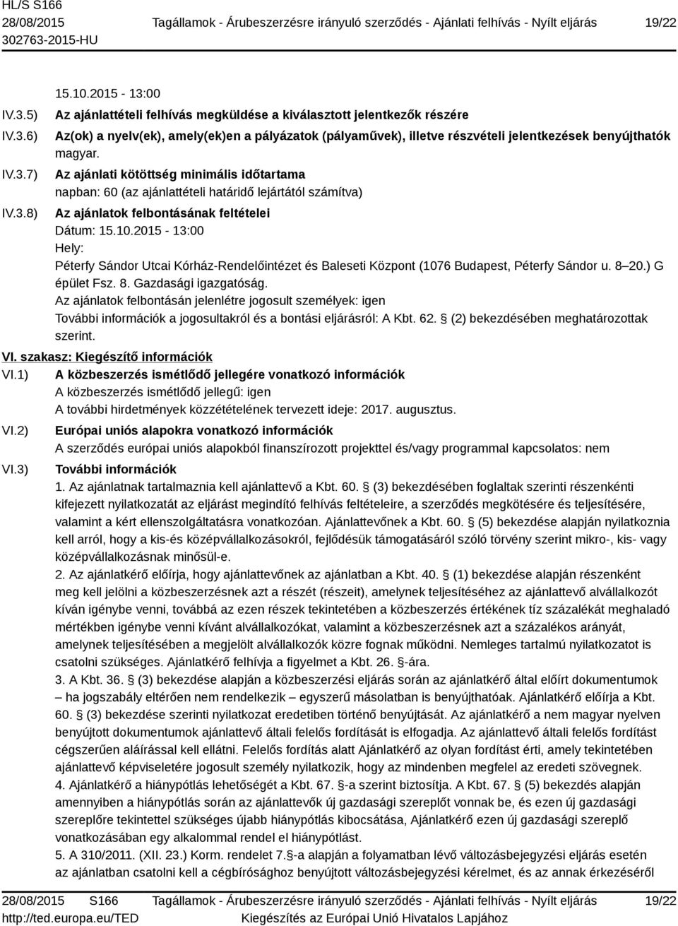 Az ajánlati kötöttség minimális időtartama napban: 60 (az ajánlattételi határidő lejártától számítva) Az ajánlatok felbontásának feltételei Dátum: 15.10.