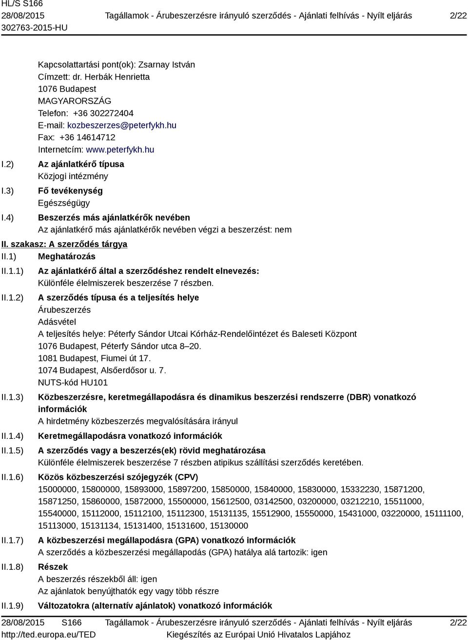 hu Az ajánlatkérő típusa Közjogi intézmény Fő tevékenység Egészségügy Beszerzés más ajánlatkérők nevében Az ajánlatkérő más ajánlatkérők nevében végzi a beszerzést: nem II.