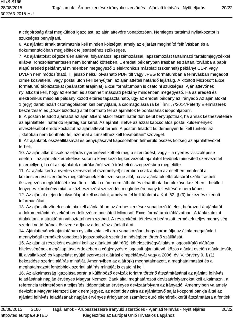 Az ajánlatokat cégszerűen aláírva, folyamatos lapszámozással, lapszámozást tartalmazó tartalomjegyzékkel ellátva, roncsolásmentesen nem bontható kötésben, 1 eredeti példányban írásban és zártan,