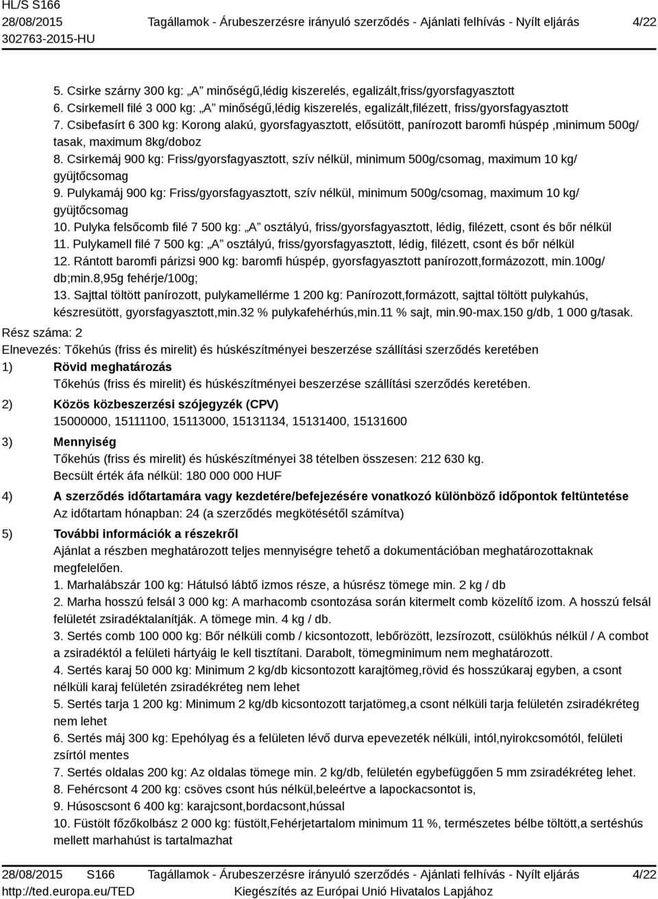 Csirkemáj 900 kg: Friss/gyorsfagyasztott, szív nélkül, minimum 500g/csomag, maximum 10 kg/ gyüjtőcsomag 9.