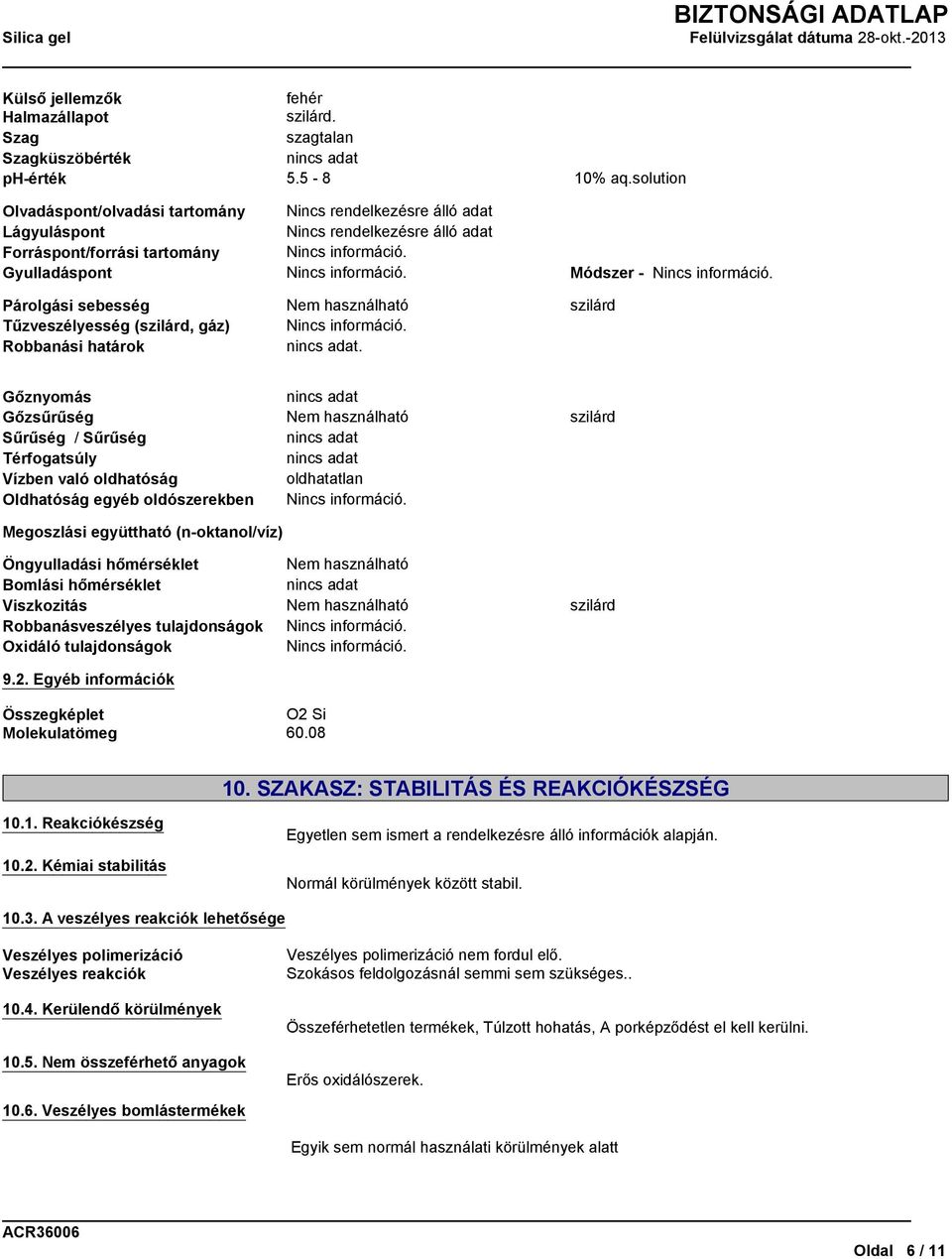 solution Módszer - szilárd Gőznyomás Gőzsűrűség Sűrűség / Sűrűség Térfogatsúly Vízben való oldhatóság Oldhatóság egyéb oldószerekben Megoszlási együttható (n-oktanol/víz) Öngyulladási hőmérséklet