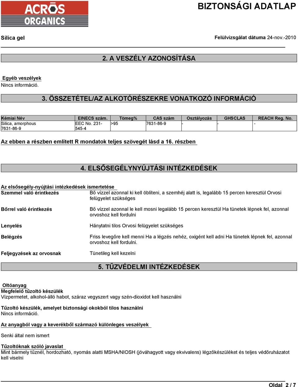 ELSŐSEGÉLYNYÚJTÁSI INTÉZKEDÉSEK Az elsősegély-nyújtási intézkedések ismertetése Szemmel való érintkezés Bő vízzel azonnal ki kell öblíteni, a szemhéj alatt is, legalább 15 percen keresztül Orvosi