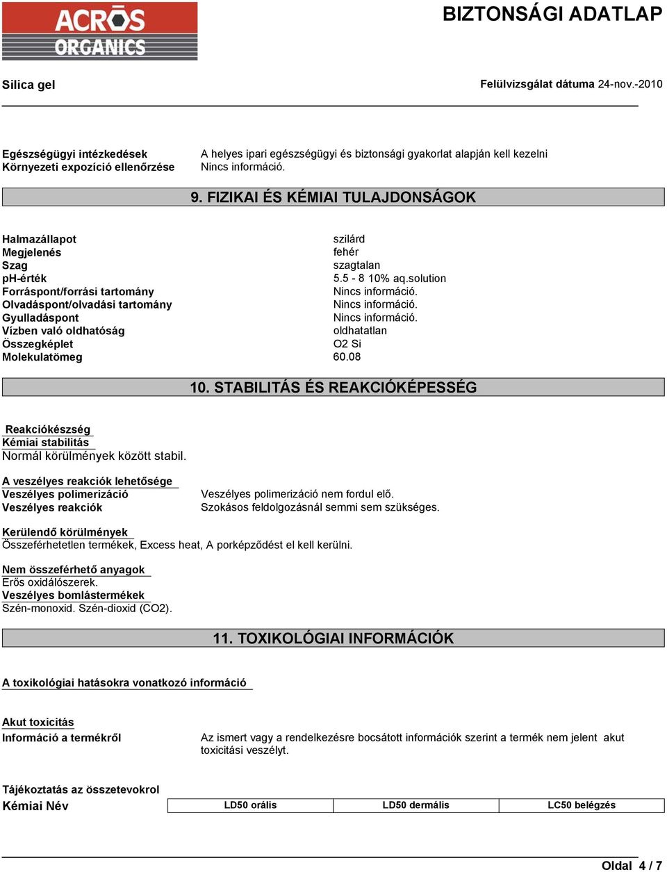 solution Forráspont/forrási tartomány Olvadáspont/olvadási tartomány Gyulladáspont Vízben való oldhatóság oldhatatlan Összegképlet O2 Si Molekulatömeg 60.08 10.