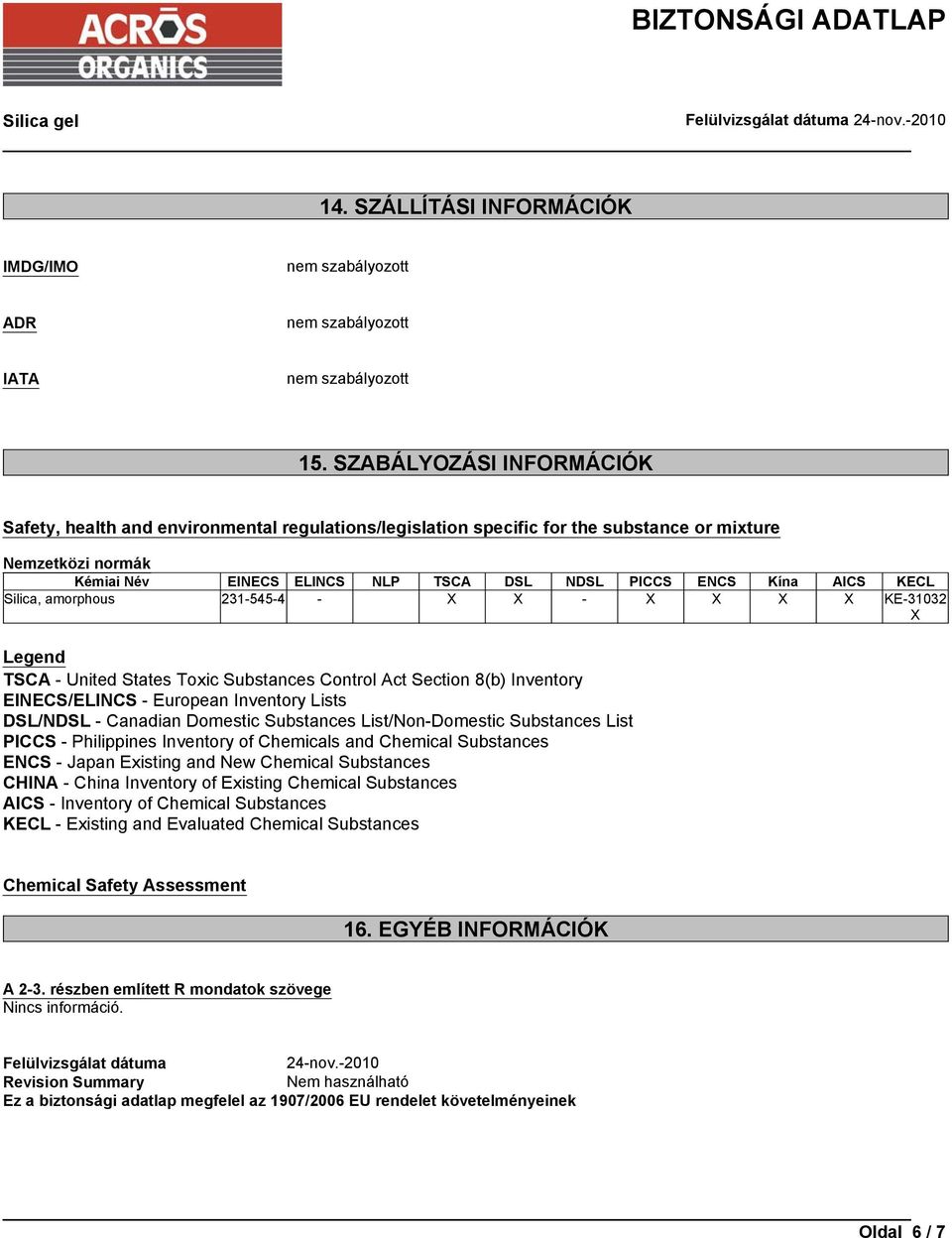 AICS KECL Silica, amorphous 231-545-4 - X X - X X X X KE-31032 X Legend TSCA - United States Toxic Substances Control Act Section 8(b) Inventory EINECS/ELINCS - European Inventory Lists DSL/NDSL -