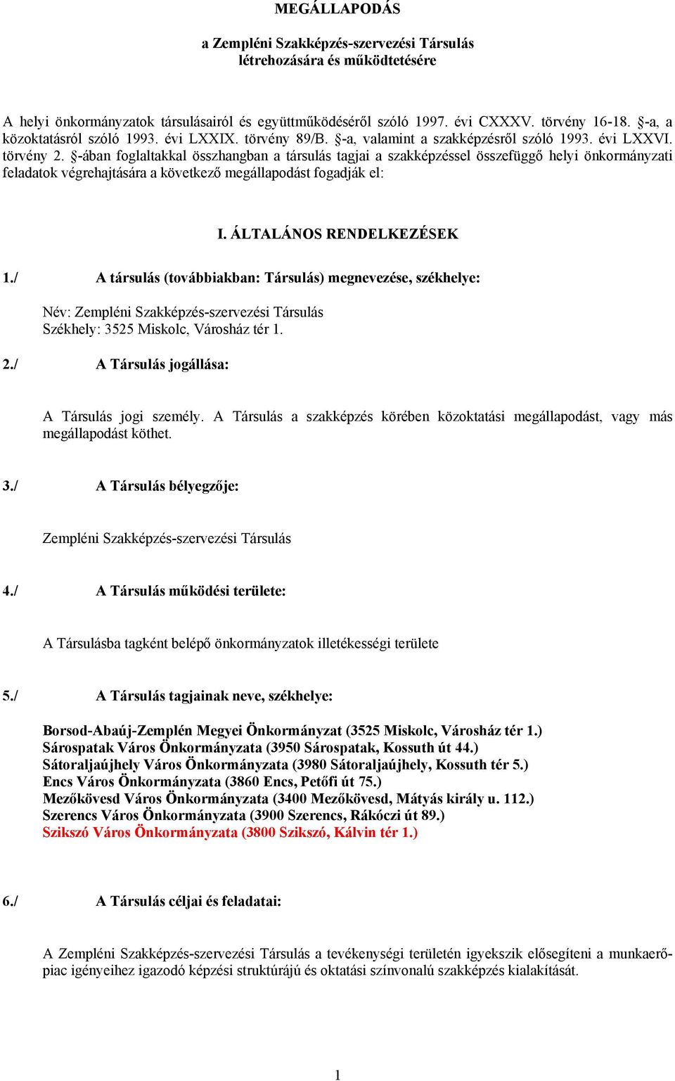 -ában foglaltakkal összhangban a társulás tagjai a szakképzéssel összefüggő helyi önkormányzati feladatok végrehajtására a következő megállapodást fogadják el: I. ÁLTALÁNOS RENDELKEZÉSEK 1.